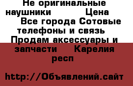 Не оригинальные наушники iPhone › Цена ­ 150 - Все города Сотовые телефоны и связь » Продам аксессуары и запчасти   . Карелия респ.